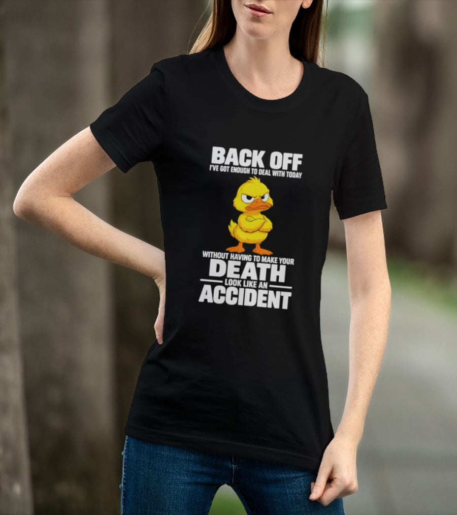 Back Off Angry Duck Enough To Deal With Today Without Making Your Death Look Like An Accident T-Shirt