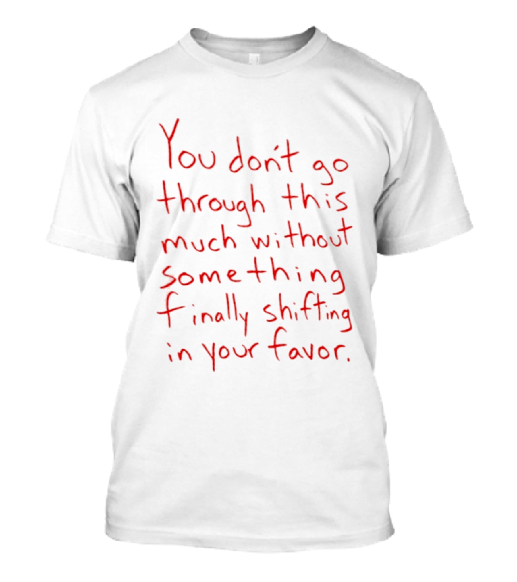 You Don't Go Through This Much Without Something Finally Shifting In Your Favor Red T-Shirt