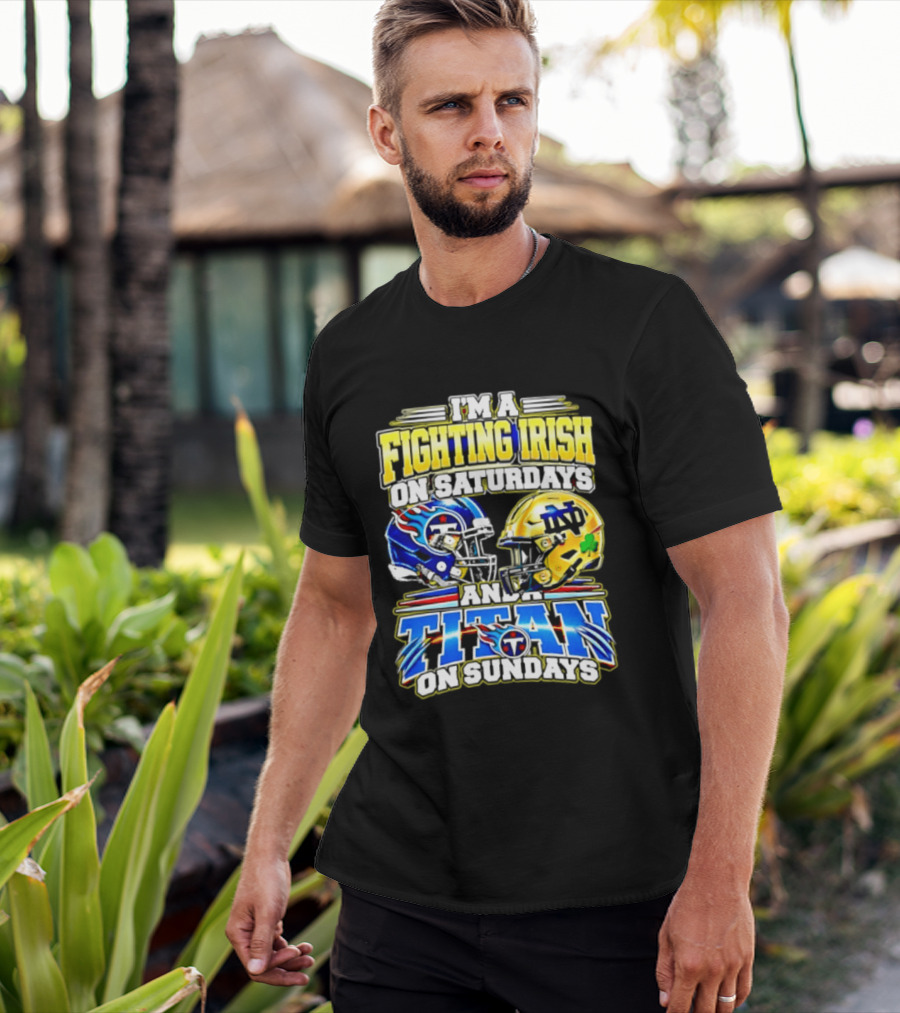 I'm A Fighting Irish On Saturdays And A Titan On Sundays T-Shirt