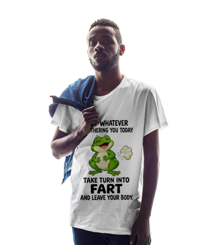 May Whatever Is Bothering You Today Take Turn Into Fart And Leave Your Body Frog Image T-Shirt