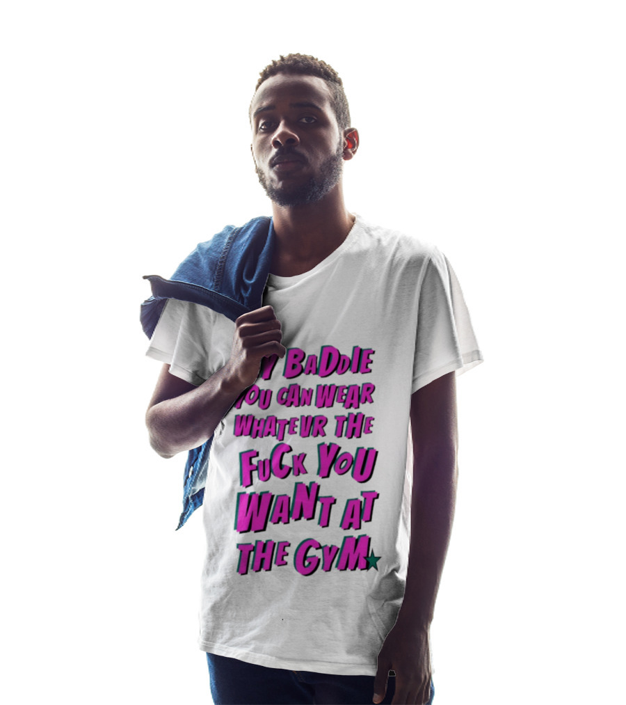 Hey Baddie You Can Wear Whatever The Fuck You Want At The Gym T-Shirt