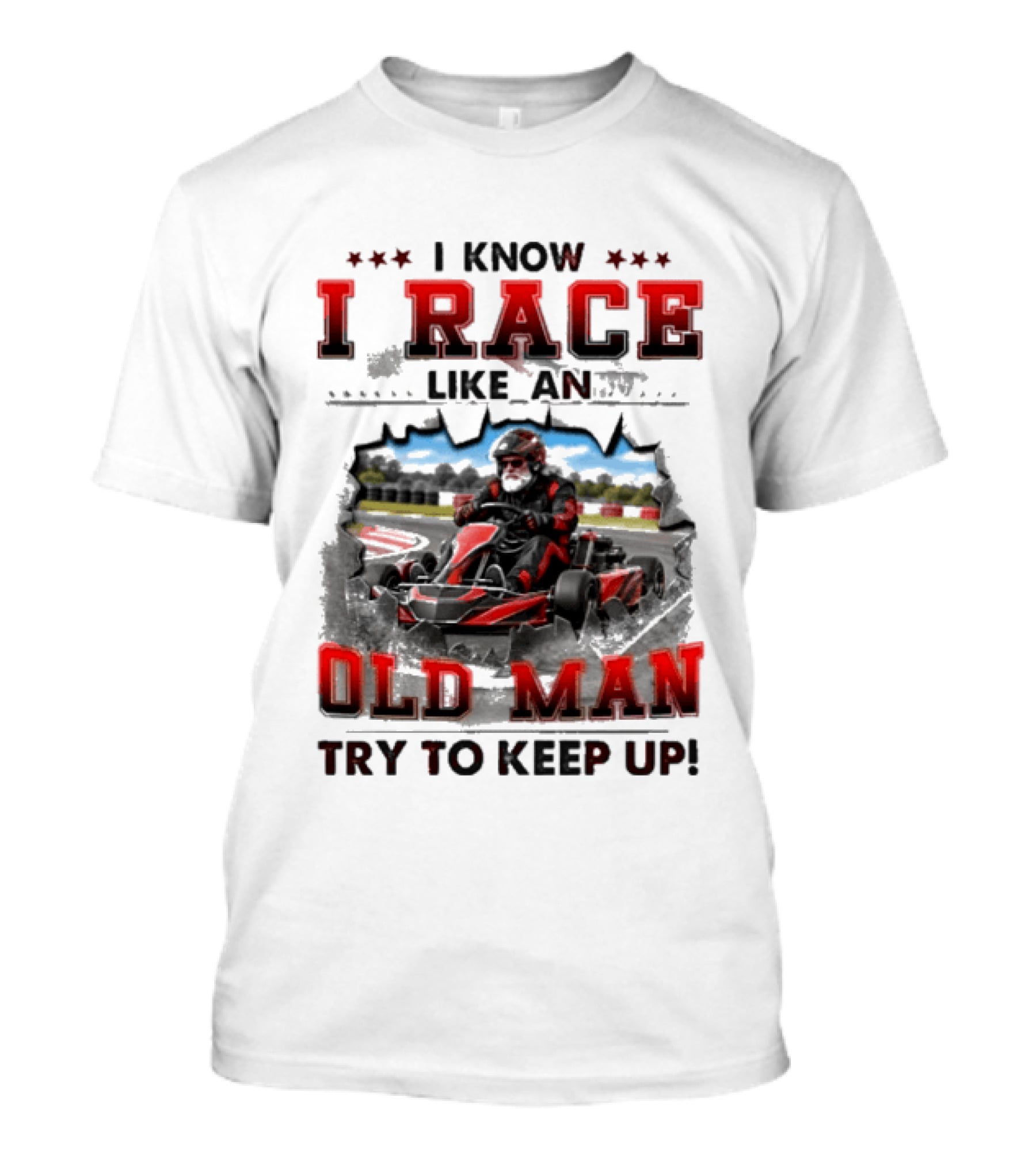 I Know I Race Like An Old Man Try To Keep Up Karting Challenge T-Shirt