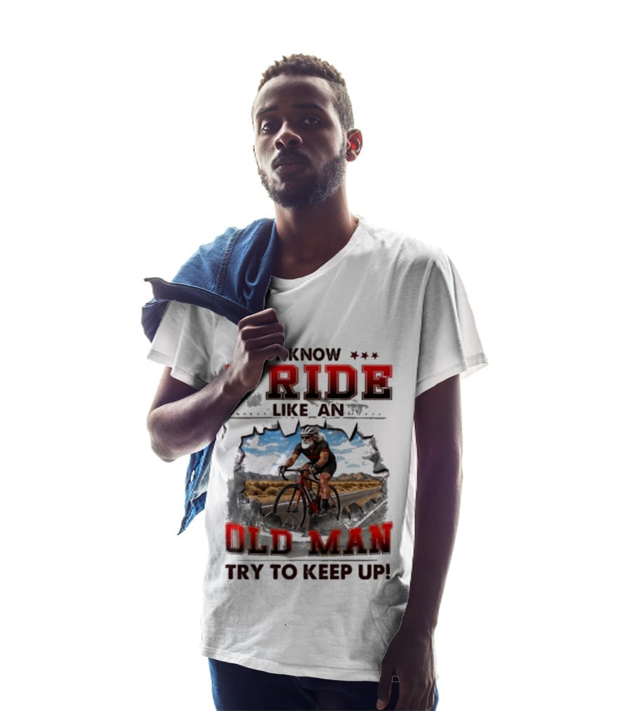 I Know I Ride Like An Old Man Try To Keep Up Cycling T-Shirt