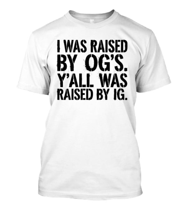I Was Raised By OG's Y'all Was Raised By IG Retro Generation Influence Contrast T-Shirt