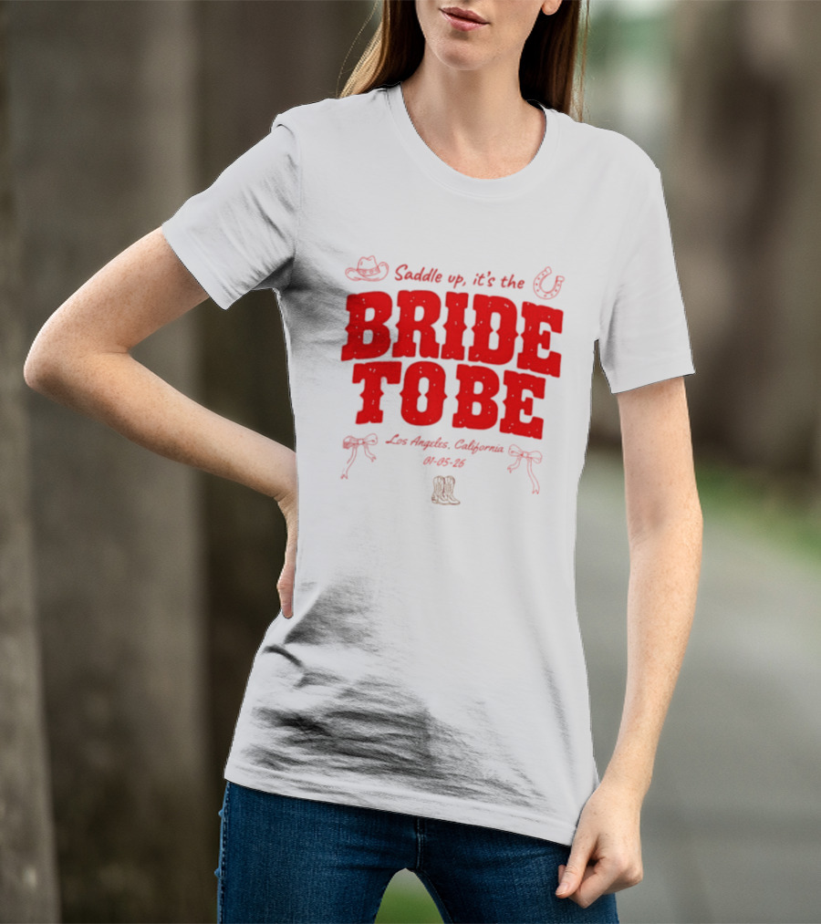 Saddle Up It's The Bride To Be Los Angeles California 04 05 26 T-Shirt