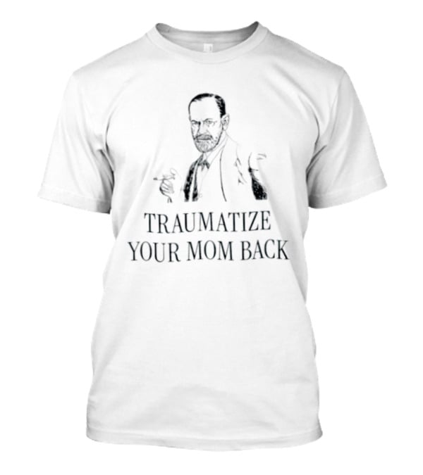 Traumatize Your Mom Back Sigmund Freud Image T-Shirt
