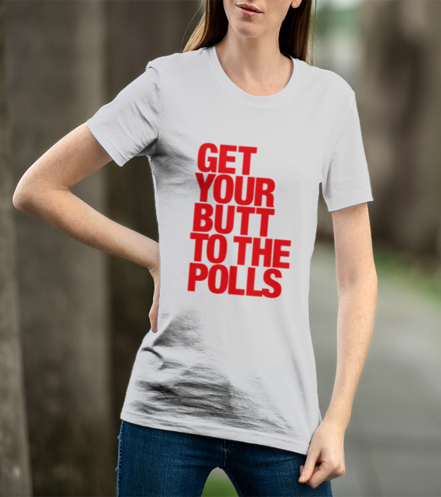 Get Your Butt To The Polls T-Shirt