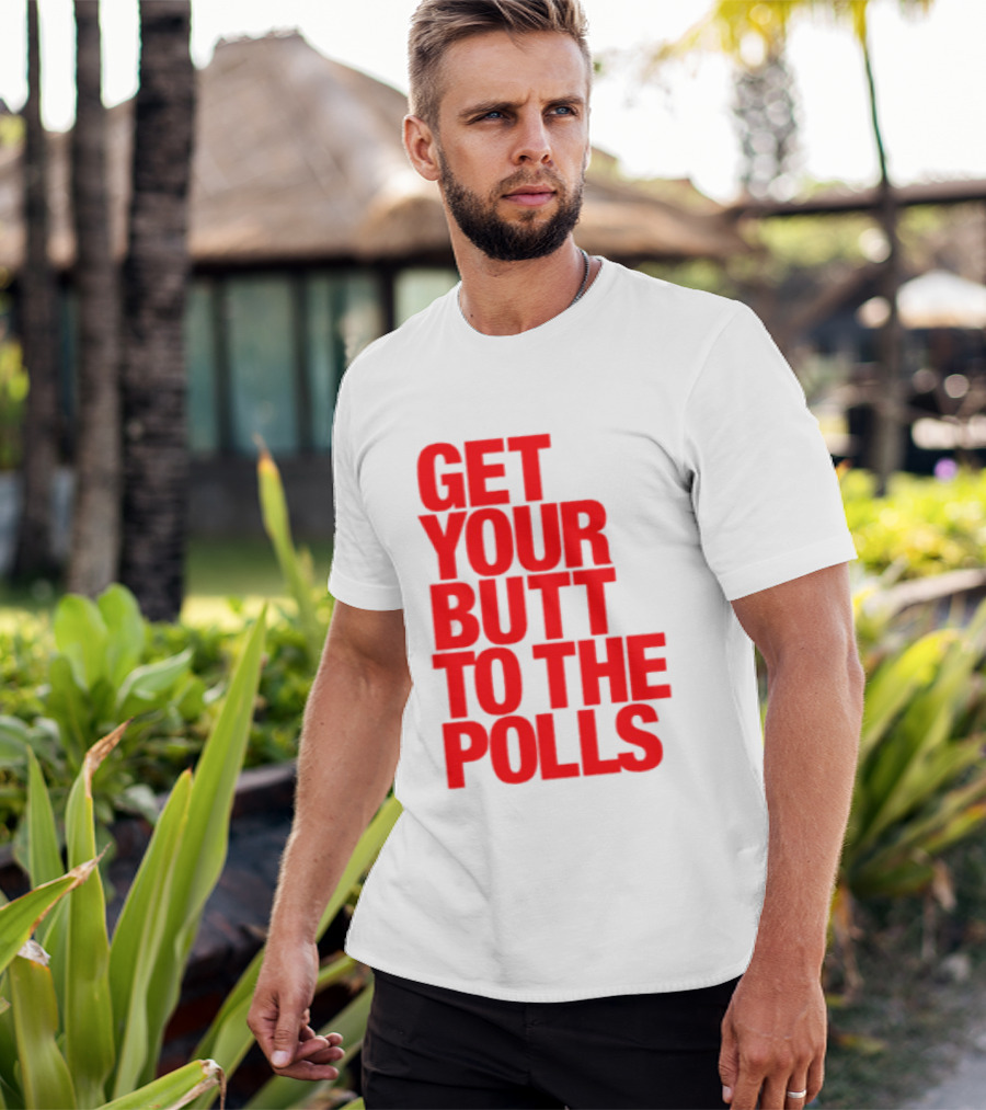 Get Your Butt To The Polls T-Shirt