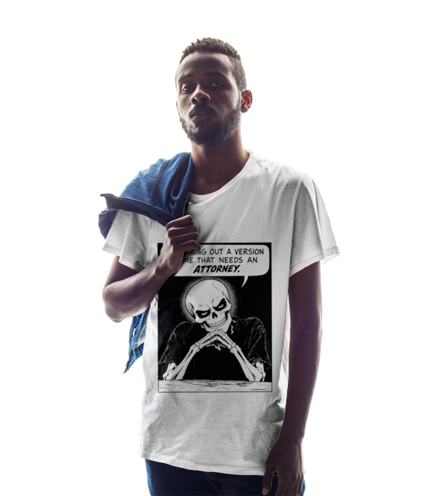 Skeleton You Bring Out A Version Of Me That Needs An Attorney T-Shirt