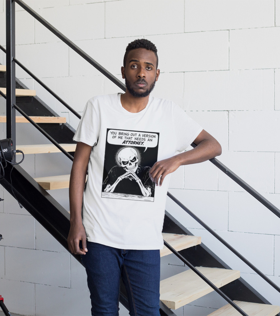 Skeleton You Bring Out A Version Of Me That Needs An Attorney T-Shirt