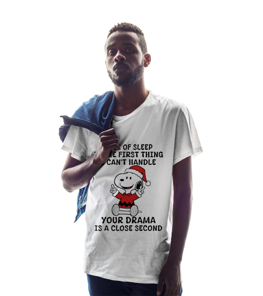 Snoopy Christmas Lack Of Sleep Is The First Thing I Can't Handle Your Drama Is A Close Second T-Shirt