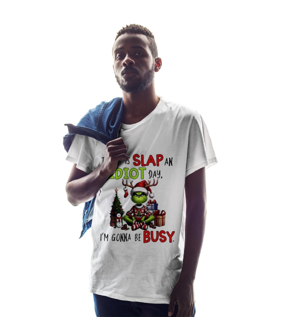 Today Is Slap An Idiot Day Grinch Christmas I'm Gonna Be Busy T-Shirt