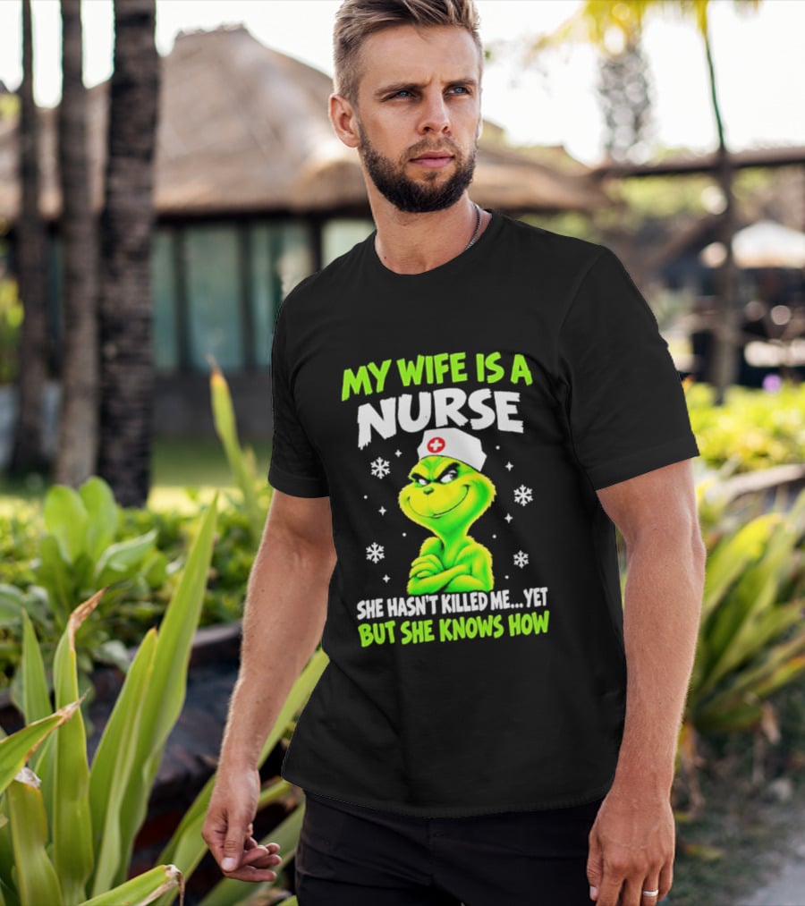 Grinch My Wife Is A Nurse She Hasn't Killed Me Yet Christmas Humor T-Shirt