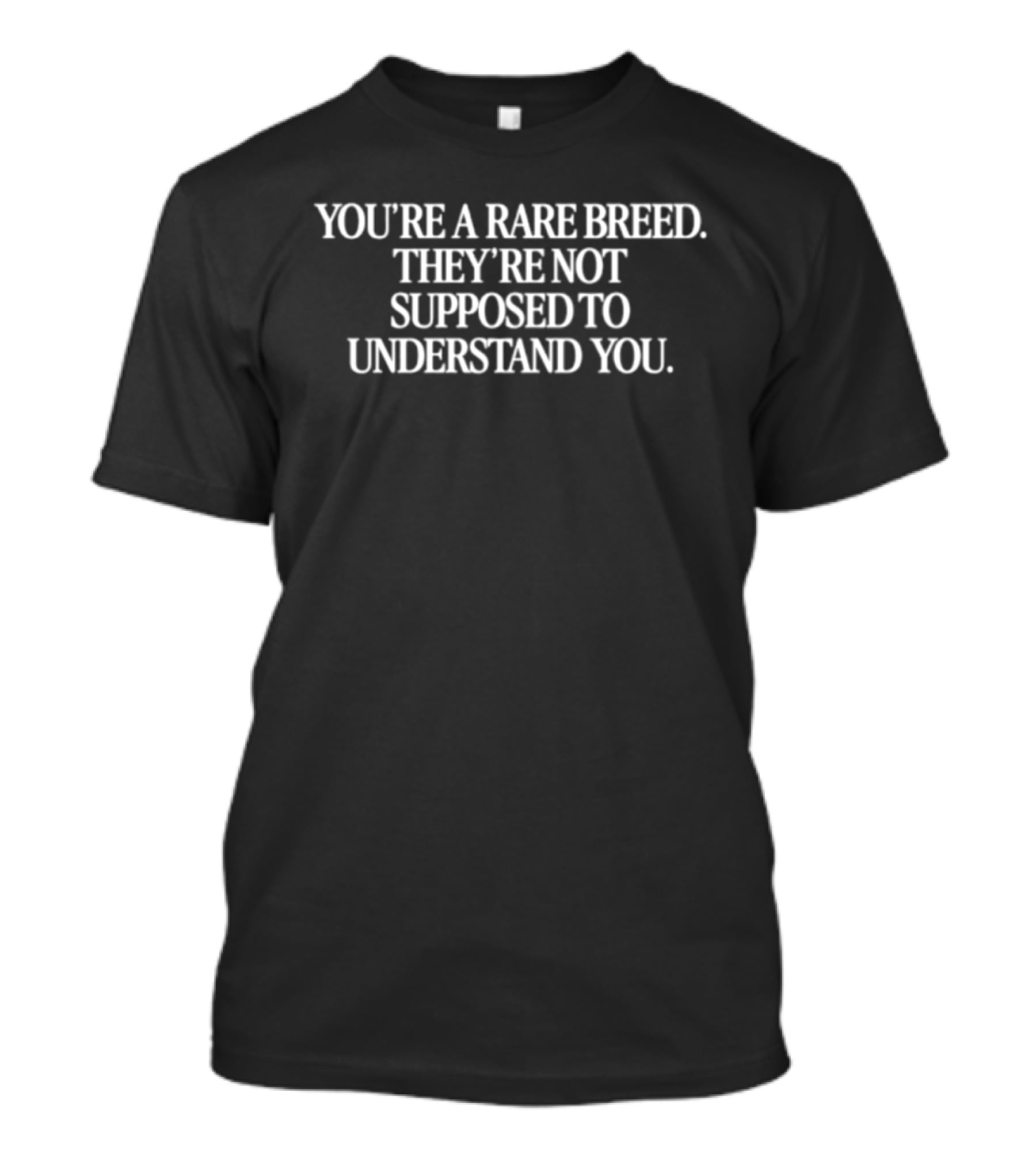 You're A Rare Breed They're Not Supposed To Understand You T-Shirt