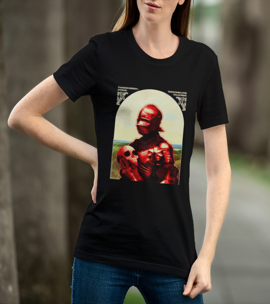 It Makes No Difference In The End Time Is Coming After You My Friend Red Knight With Skull T-Shirt