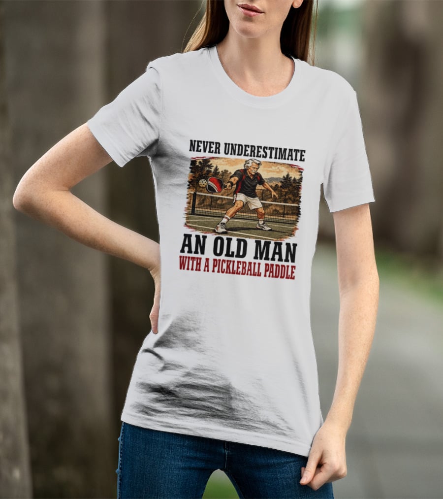 Never Underestimate An Old Man With A Pickleball Paddle T-Shirt