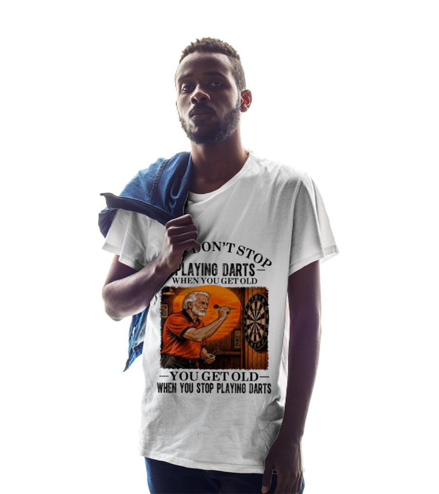 You Don't Stop Playing Darts When You Get Old You Get Old When You Stop Playing Darts T-Shirt