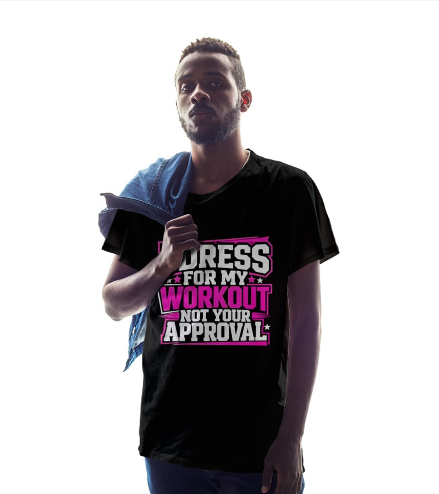 I Dress For My Workout Not Your Approval T-Shirt
