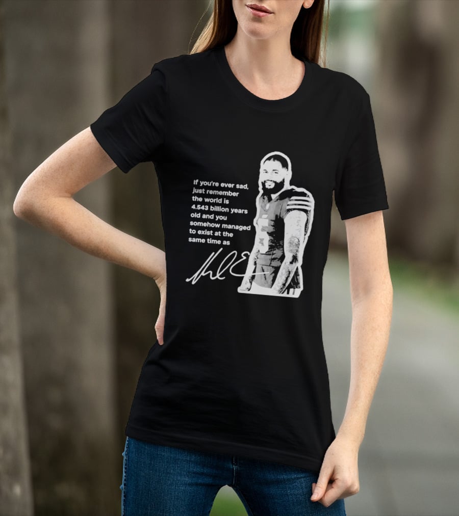 If You're Ever Sad Remember You Exist Same Time As Mike Evans Autograph T-Shirt