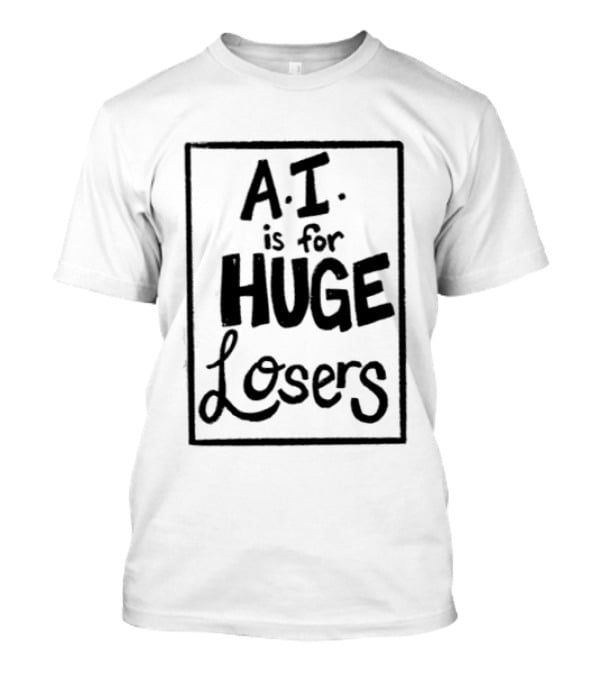 AI Is For Huge Losers Text Based T-Shirt