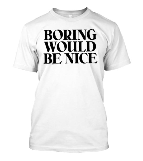 Boring Would Be Nice Sarcastic Humor Minimalist T-Shirt