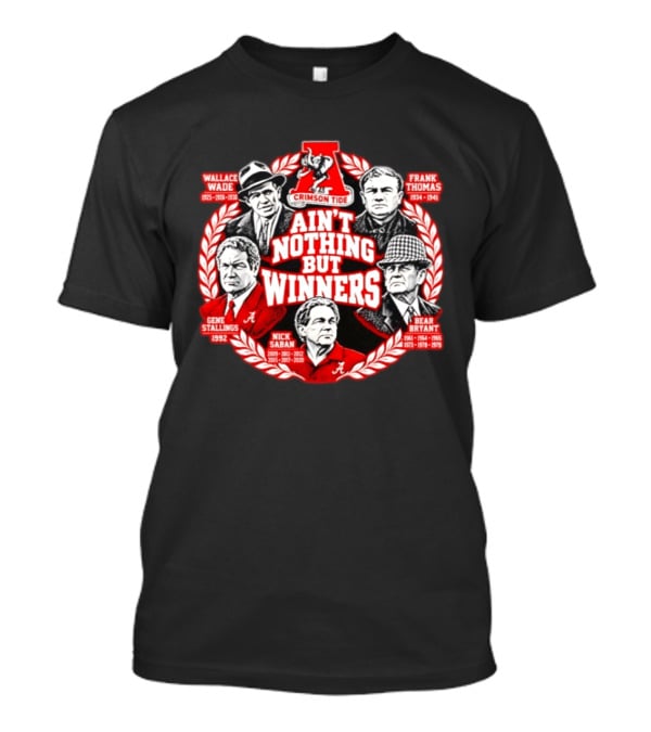 Alabama Crimson Tide Legendary Coaches Wallace Wade Frank Thomas Bear Bryant Gene Stallings Nick Saban Ain't Nothing But Winners T-Shirt