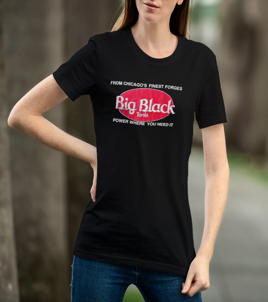 Big Black Tools From Chicago's Finest Forges Power Where You Need It T-Shirt
