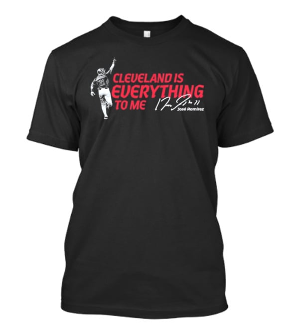 Cleveland Is Everything To Me Jose Ramirez Signature T-Shirt