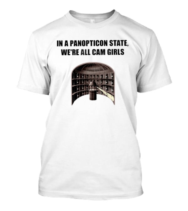 In A Panopticon State We're All Cam Girls Surveillance Concept T-Shirt