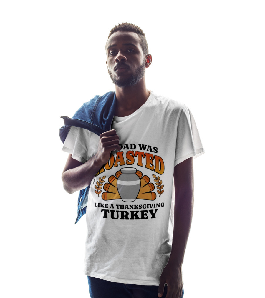 My Dad Was Roasted Like A Thanksgiving Turkey T-Shirt