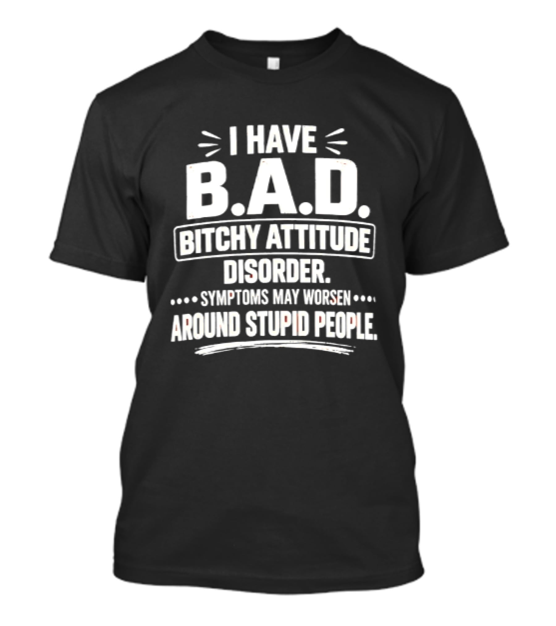 I Have Bitchy Attitude Disorder Symptoms May Worsen Around Stupid People T-Shirt