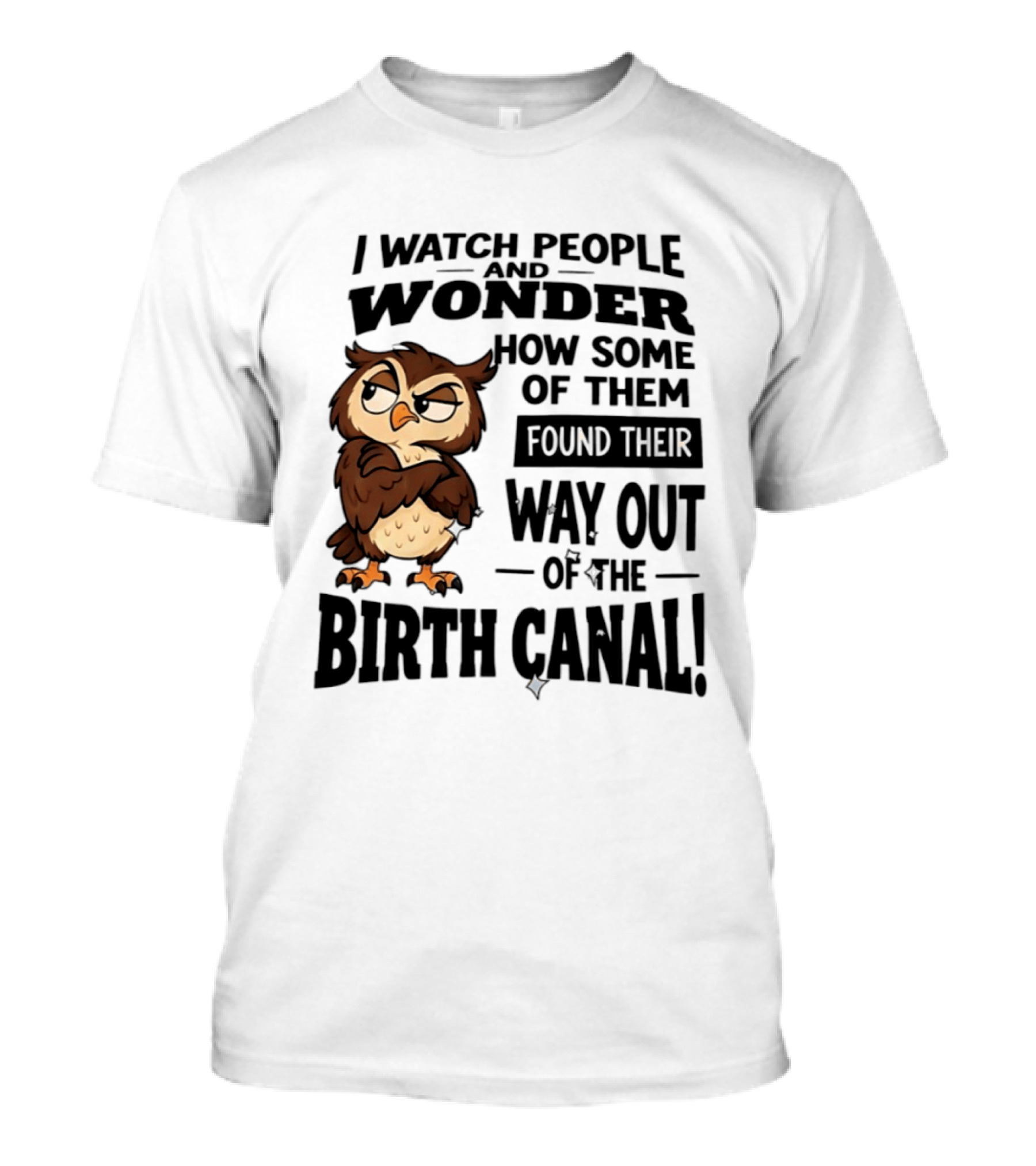 I People And Wonder How Some Found Their Way Out Of The Birth Canal Owl T-Shirt