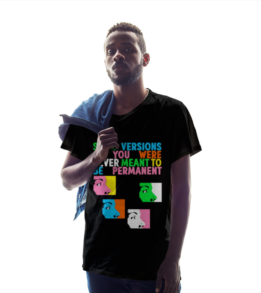 Some Versions Of You Were Never Meant To Be Permanent Colorful Faces T-Shirt