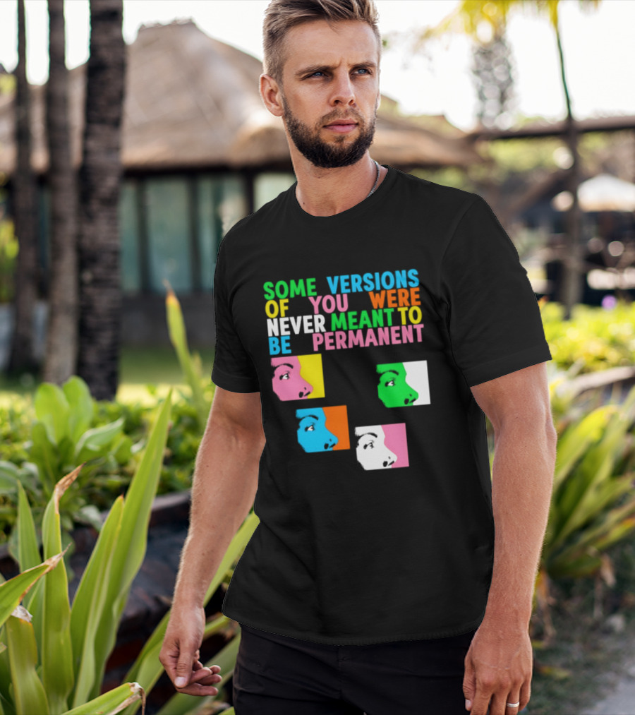 Some Versions Of You Were Never Meant To Be Permanent Colorful Faces T-Shirt