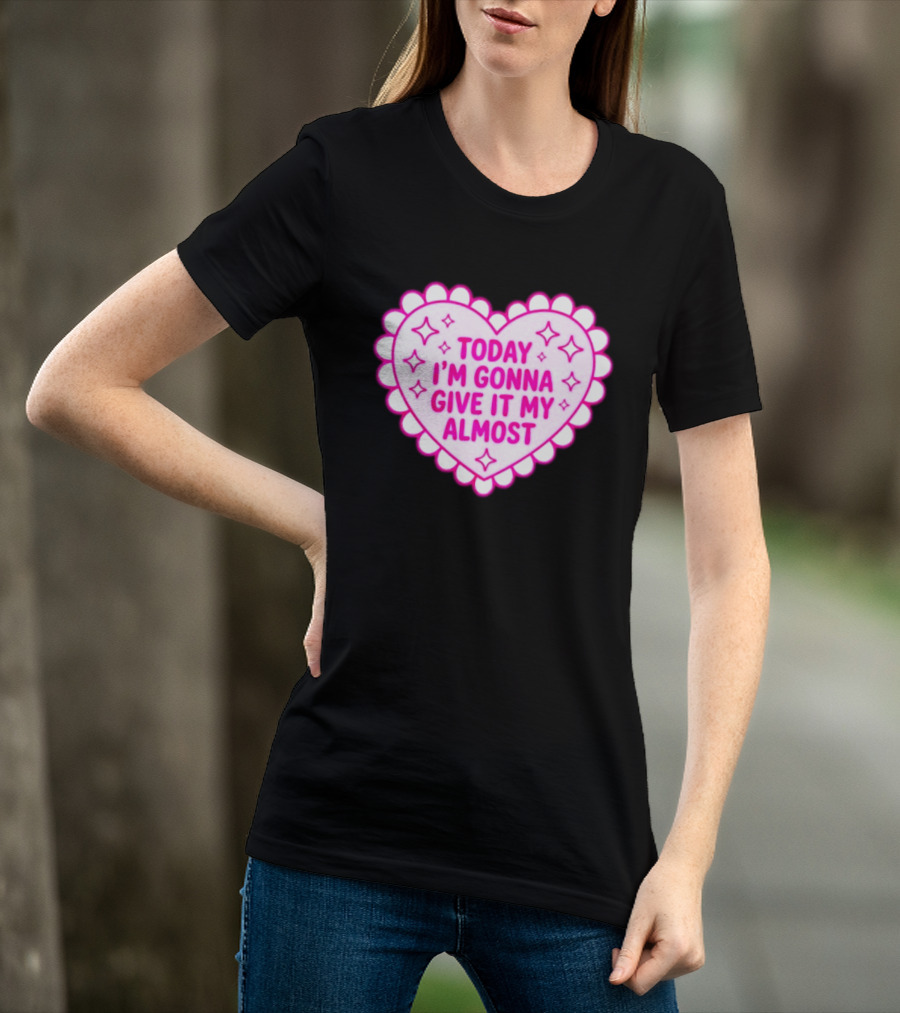 Today I'm Gonna Give It My Almost Heart Valentine Scalloped Pink T-Shirt