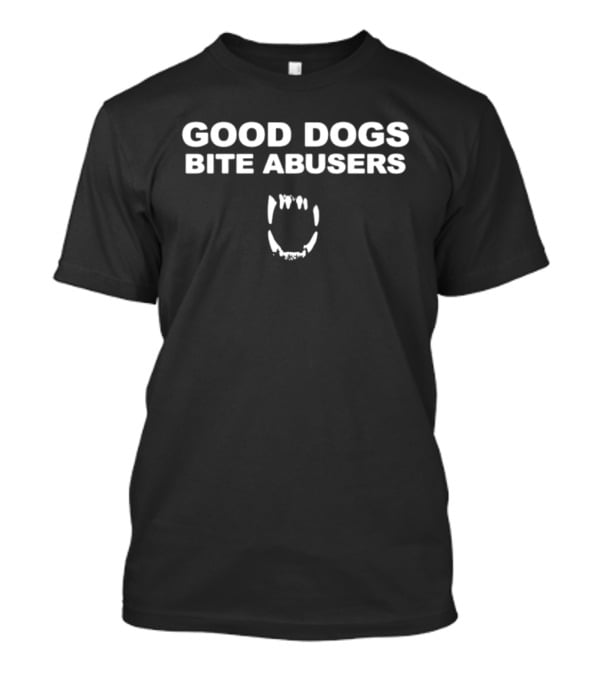 Good Dogs Bite Abusers Animal Rights Advocate T-Shirt