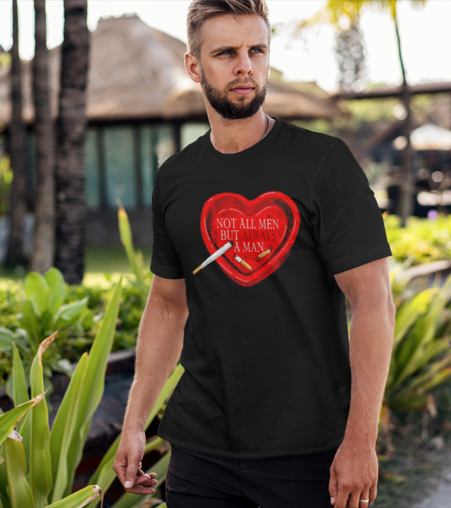 Heart Not All Men But Always A Man Smoking Feminist T-Shirt