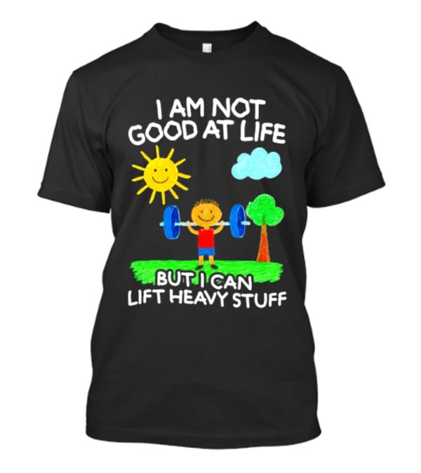 I Am Not Good At Life But I Can Lift Heavy Stuff Sun Tree Cloud Handwritten Playful T-Shirt
