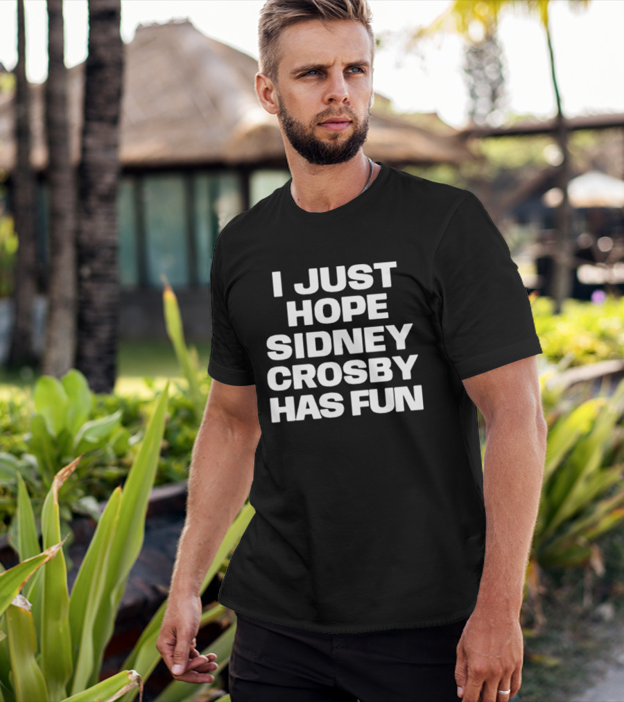 I Just Hope Sidney Crosby Has Fun NHL Fan Sentiment T-Shirt