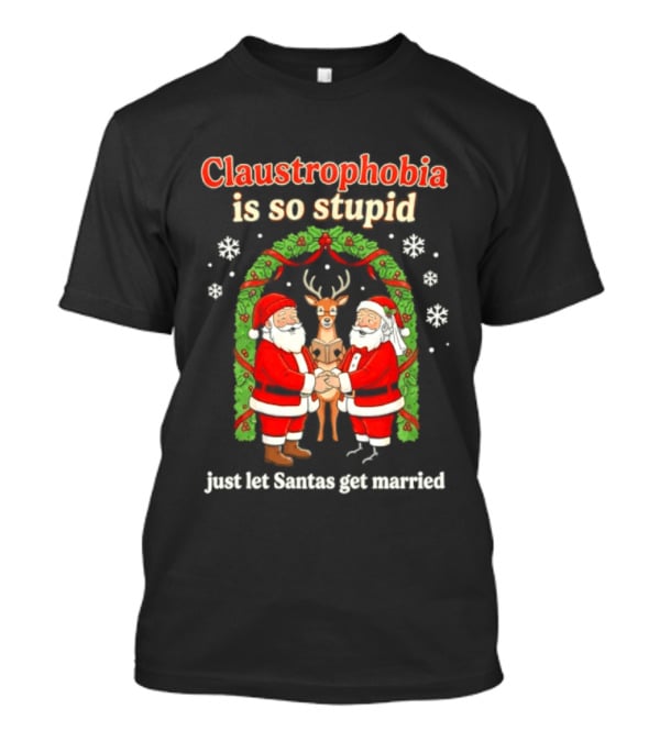 Christmas 2026 Claustrophobia Is So Stupid Just Let Santas Get Married T-Shirt
