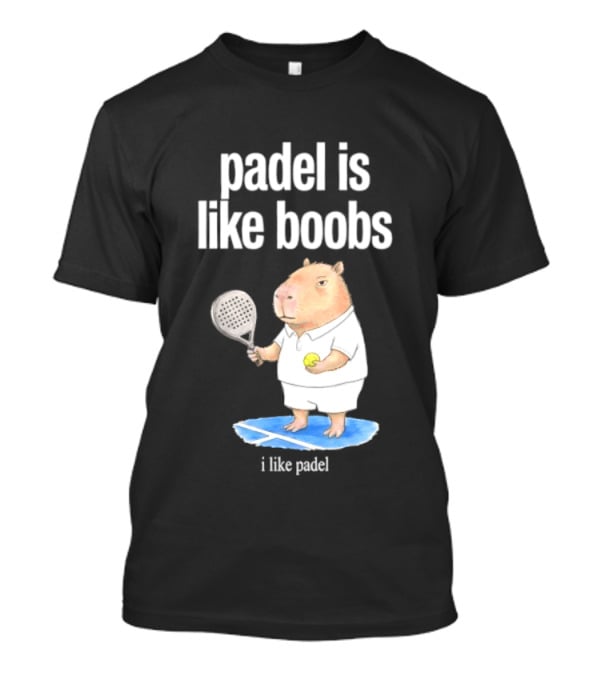 Padel Is Like Boobs I Like Padel Capybara With Tennis Racket T-Shirt