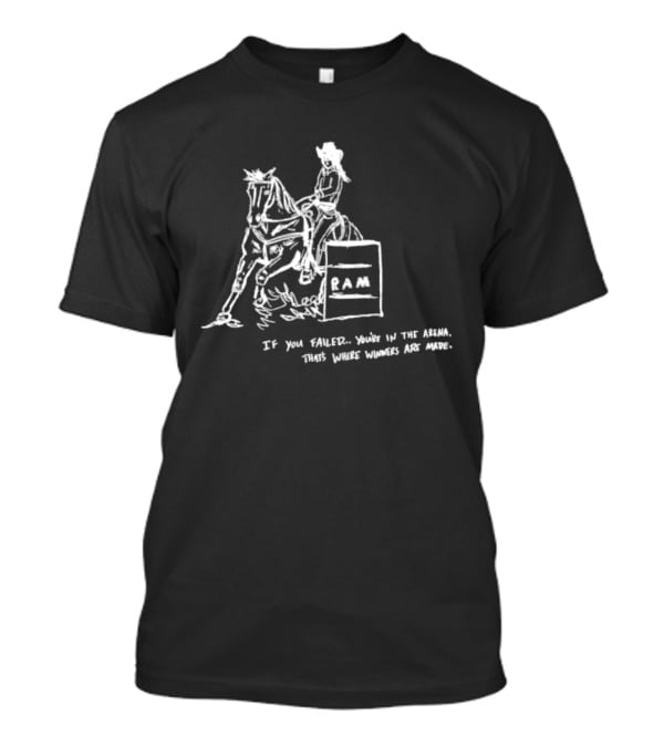 Ram Barrel Racing If You Failed You Are In The Arena That Is Where Winners Are Made T-Shirt