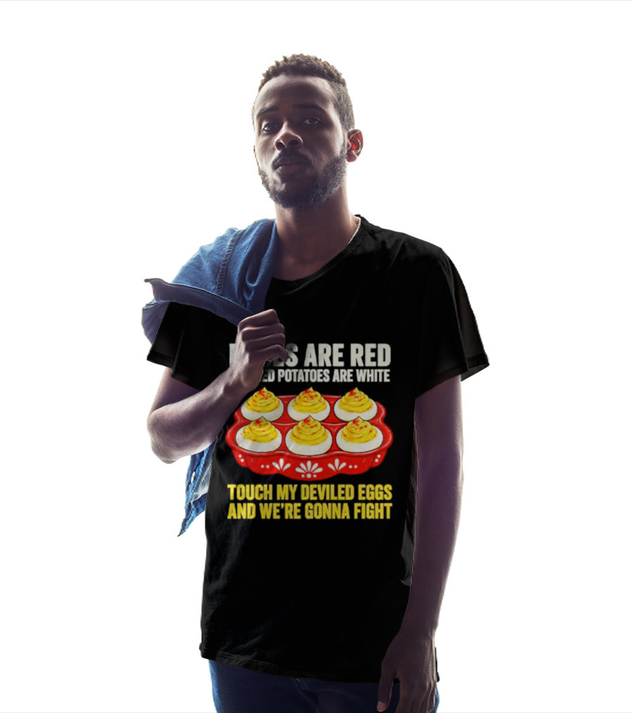 Roses Are Red Mashed Potatoes Are White Touch My Deviled Eggs And We're Gonna Fight T-Shirt