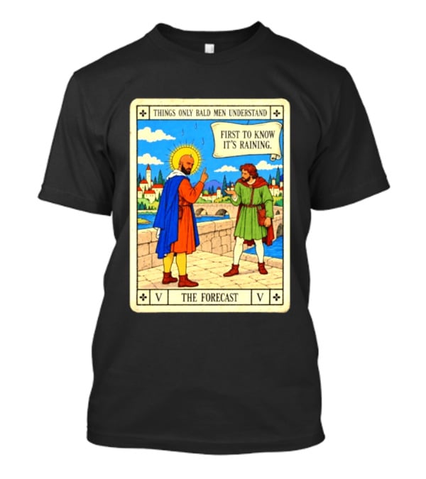Things Only Bald Men Understand First To Know It's Raining The Forecast Medieval Humor T-Shirt