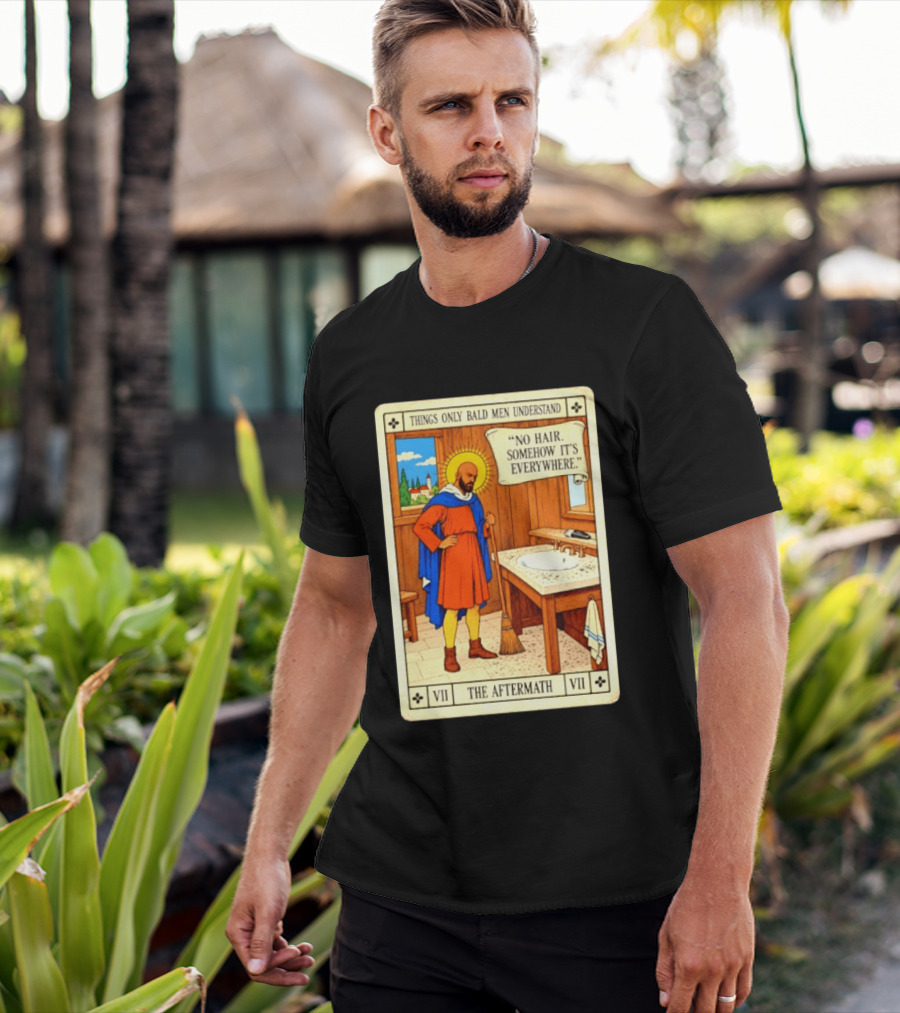 Things Only Bald Men Understand The Aftermath No Hair Somehow It's Everywhere T-Shirt