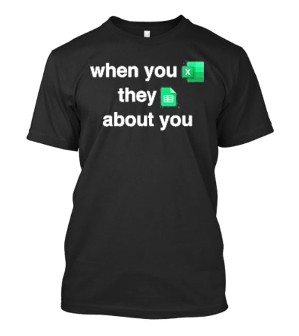 When You Excel They Spreadsheet About You T-Shirt