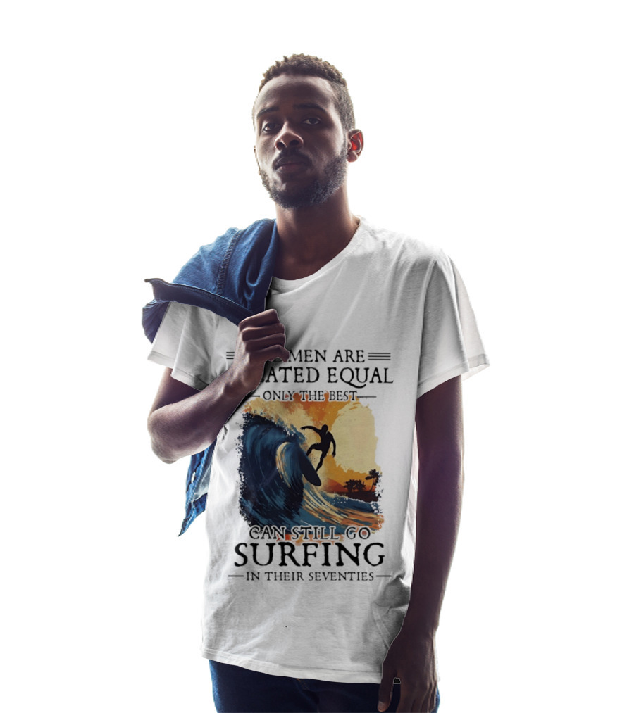 All Men Are Created Equal Only The Best Can Still Go Surfing In Their Seventies Surf Silhouette Retro Wave Adventure T-Shirt
