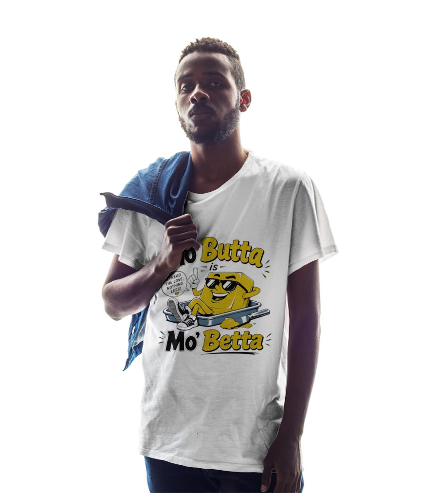 Mo' Butta Is Mo' Betta Spread The Love Nothing Less Fun T-Shirt