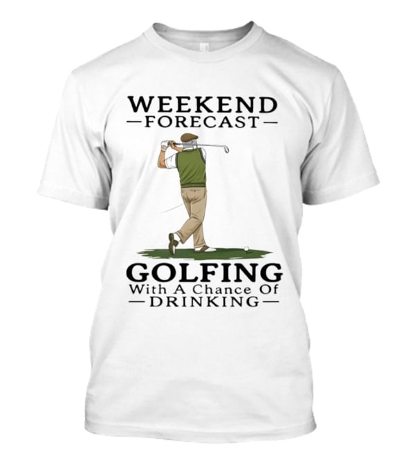 Weekend Forecast Golfing With A Chance Of Drinking T-Shirt