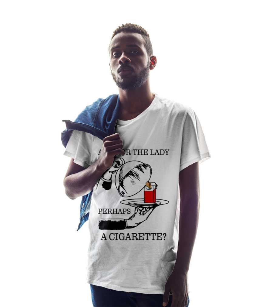And For The Lady Perhaps A Cigarette T-Shirt